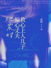 地震时，偏心丈夫救心上人儿子