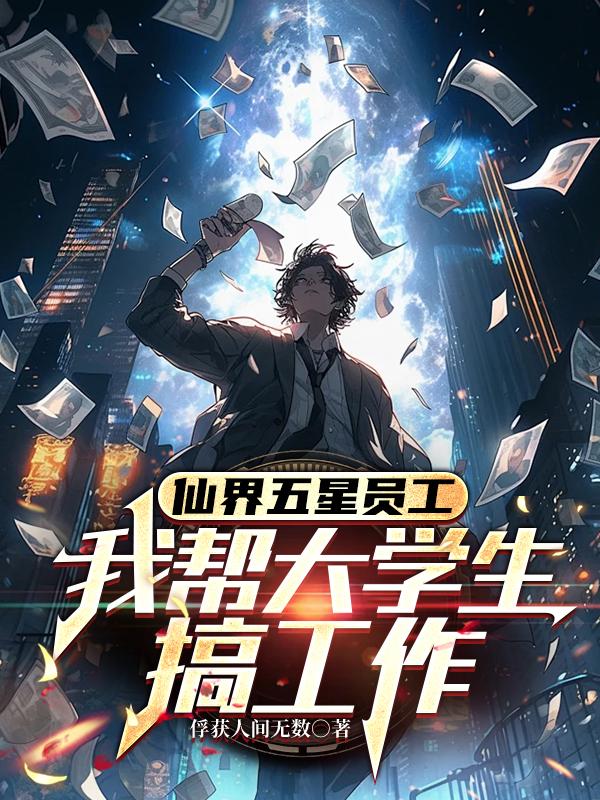 仙界五星员工：我帮大学生搞工作