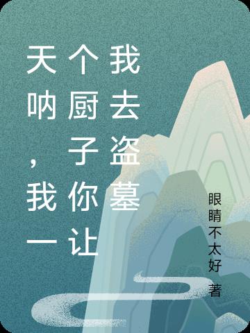 天呐，我一个厨子你让我去盗墓